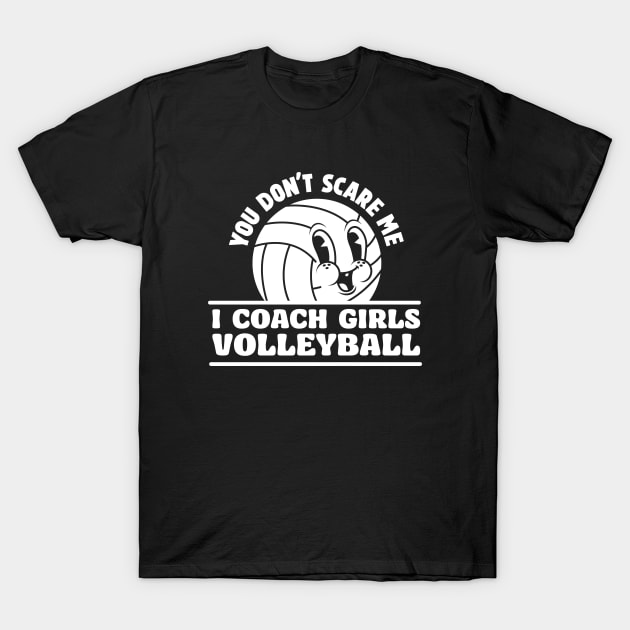 You Don't Scare I Coach Girls Volleyball Funny Volleyball Coach T-Shirt by SWIFTYSPADE